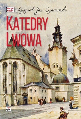 Katedry Lwowa - Ryszard Jan Czarnowski