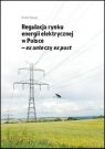 Regulacja rynku energii elektrycznej w Polsce ex ante czy ex post Rafał Nagaj