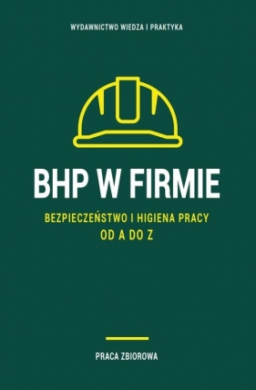 BHP w firmie. Bezpieczeństwo i higiena pracy od A do Z 2023 - Opracowanie zbiorowe