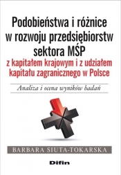 Podobieństwa i różnice w rozwoju przedsiębiorstw sektora MŚP z kapitałem krajowym i z udziałem kapitału zagranicznego - Siuta-Tokarska Barbara