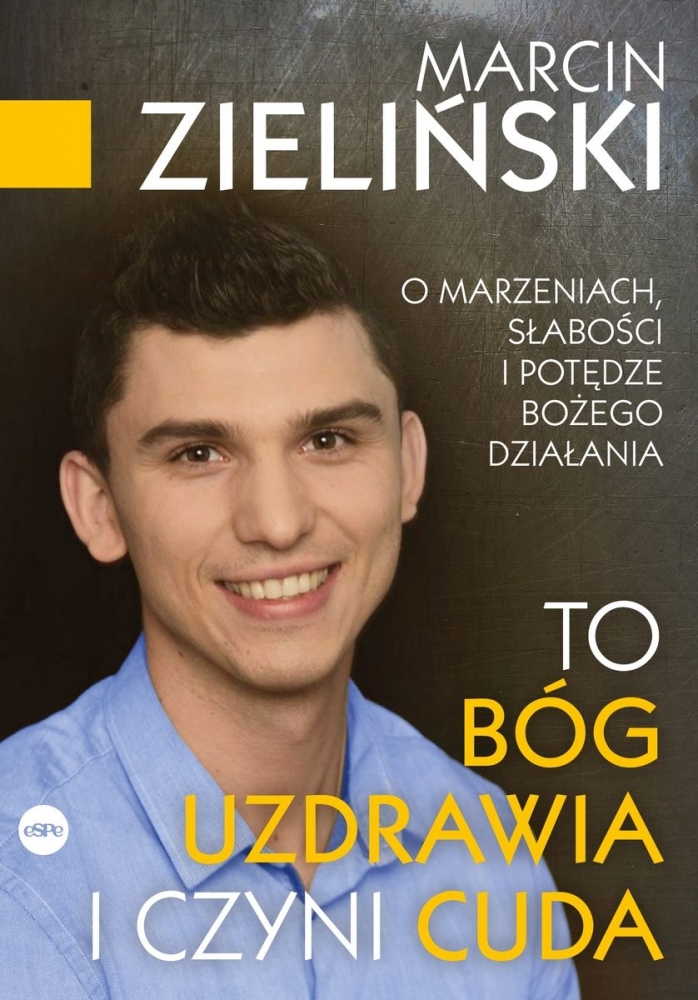 To Bóg uzdrawia i czyni cuda. O marzeniach, słabości i potędze Bożego działania