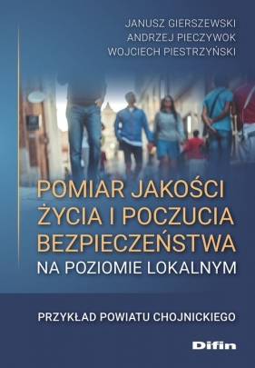 Pomiar jakości życia i poczucia bezpieczeństwa na poziomie lokalnym - Gierszewski Janusz, Pieczywok Andrzej, Piestrzyński Wojciech