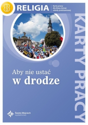 Religia 8. Aby nie ustać w drodze. Karty pracy do religii do klasy 8 szkoły podstawowej - Danuta Jackowiak, Jan Szpet