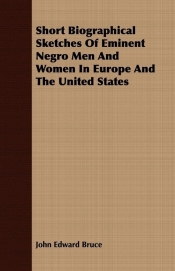Short Biographical Sketches Of Eminent Negro Men And Women In Europe And The United States