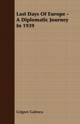 Last Days of Europe - A Diplomatic Journey in 1939 - Gafencu Grigore