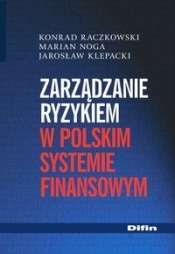 Zarządzanie ryzykiem w polskim systemie finansowym - Raczkowski Konrad, Noga Marian, Klepacki Jarosław