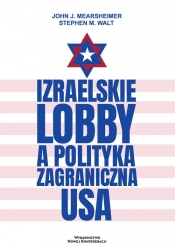 Izraelskie lobby a polityka zagraniczna USA - Walt Stephen M., Mearsheimer John J.