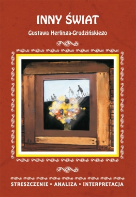 Inny świat Gustawa Herlinga-Grudzińskiego Streszczenie, analiza, interpretacja - Małgorzata Kamińska