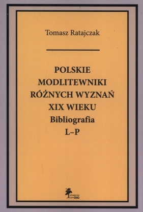 Polskie modlitewniki różnych wyznań XIX wieku Bibliografia L-P - Ratajczak Tomasz
