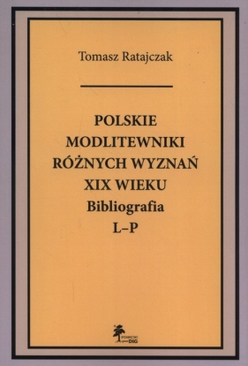 Polskie modlitewniki różnych wyznań XIX wieku Bibliografia L-P - Tomasz Ratajczak