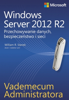 Vademecum administratora Windows Server 2012 R2 Przechowywanie danych, bezpieczeństwo i sieci - Stanek William