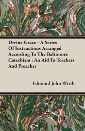 Divine Grace - A Series Of Instructions Arranged According To The Baltimore Catechism