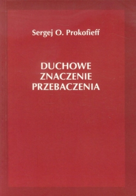 Duchowe znaczenie przebaczenia - Sergej O. Prokofieff