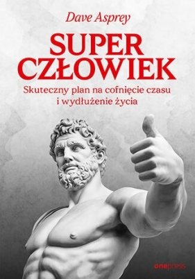 Superczłowiek. Skuteczny plan na cofnięcie czasu i wydłużenie życia - Dave Asprey