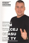 Mam więcej czasu niż ty Robert Chuchro