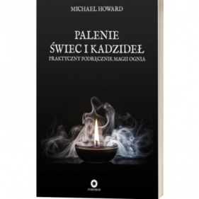 Palenie świec i kadzideł. Praktyczny podręcznik magii ognia - HOWARD MICHAEL