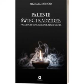 Palenie świec i kadzideł. Praktyczny podręcznik magii ognia - Michael Howard