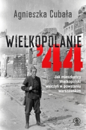 Wielkopolanie ‘44. Jak mieszkańcy Wielkopolski walczyli w powstaniu warszawskim