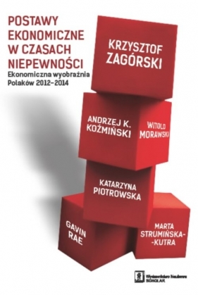 Postawy ekonomiczne w czasach niepewności - Koźmiński Andrzej K., Morawski Witold, Piotrowska Katarzyna, Zagórski Krzysztof