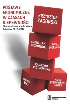 Postawy ekonomiczne w czasach niepewności - Andrzej K. Koźmiński, Witold Morawski, Katarzyna Piotrowska, Krzysztof Zagórski