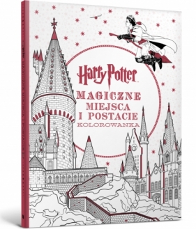 Harry Potter. Kolorowanka. Magiczne miejsca i postacie