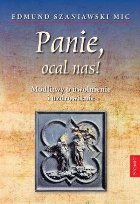 Panie, ocal nas! Modlitwy o uwolnienie i.. - Edmund Szaniawski