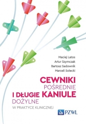 Cewniki pośrednie i długie kaniule dożylne w praktyce klinicznej - Bartosz Sadownik, Szymczak Artur, Maciej Latos, Solecki Marceli