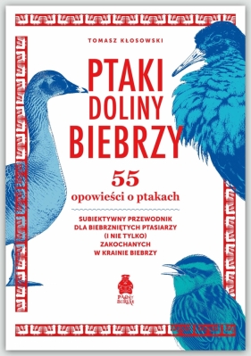 Ptaki Doliny Biebrzy. 55 opowieści o ptakach. Subiektywny przewodnik dla biebrzniętych ptasiarzy (i nie tylko) zakochanych w krainie Biebrzy - Tomasz Kłosowski