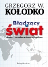 Błądzący świat Absurd i rozsądek w ekonomii i polityce Grzegorz W. Kołodko