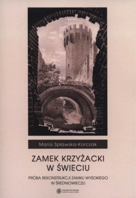 Zamek Krzyżacki w Świeciu - Spławska-Korczak Maria