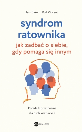 Syndrom ratownika. Jak zadbać o siebie, gdy pomaga się innym - Jess Baker, Vincent Rod