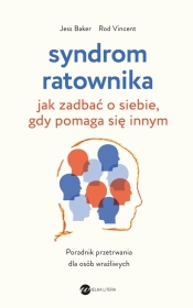 Syndrom ratownika. Jak zadbać o siebie, gdy pomaga się innym - Jess Baker, Vincent Rod