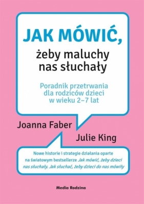 Jak mówić, żeby maluchy nas słuchały. - Joanna Faber, Joanna Faber, Julie King, Beata Horosiewicz