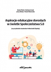 Aspiracje edukacyjne dorosłych w świetle Społeczeństwa 5.0 - Barbara Grzyb, Paweł Wawrzała, Jerzy Wolny, Beata Pitula