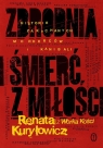 Zbrodnia i śmierć z miłości. Historie zakochanych morderców i kanibali Renata Kuryłowicz