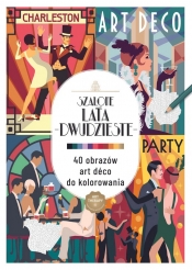 Art therapy. Kolorowanka antystresowa. Szalone lata dwudzieste. 40 obrazów art deco do kolorowania - Opracowanie zbiorowe