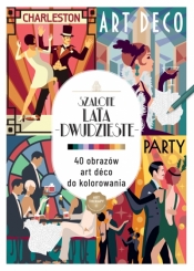 Art therapy. Kolorowanka antystresowa. Szalone lata dwudzieste. 40 obrazów art deco do kolorowania - Opracowanie zbiorowe