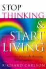 Stop Thinking, Start Living Richard Carlson