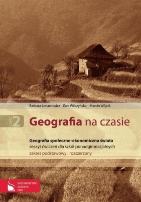 Geografia na czasie Część 2 Zeszyt ćwiczeń Geografia społeczno-ekonomiczna świata Zakres podstawowy i rozszerzony - Lenartowicz Barbara, Wilczyńska Ewa, Wójcik Marcin