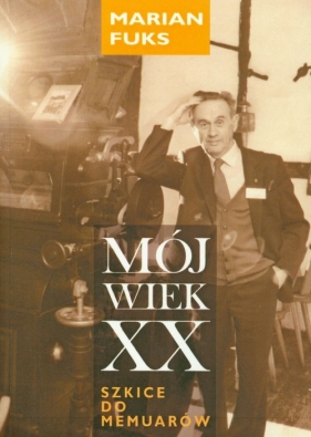 Mój wiek XX Szkice do memuarów - Fuks Marian