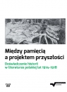 Między pamięcią a projektem przyszłości Doświadczenie historii w