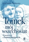Tomek, mój wszechświat. Wspomnienie o Tomaszu Mackiewiczu Solska-Mackiewicz Anna