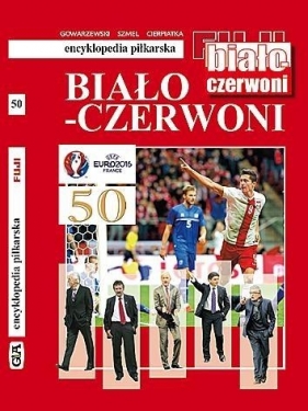 Biało-czerwoni (6): Encyklopedia piłkarska FUJI (tom 50) - Gowarzewski Andrzej, Szmel Bożena Lidia, Cierpiatka Jerzy 