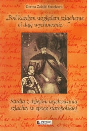 Pod każdym względem szlachetne ci daję wychowanie