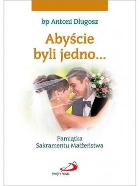 Abyście byli jedno (młoda para) - Antoni Długosz