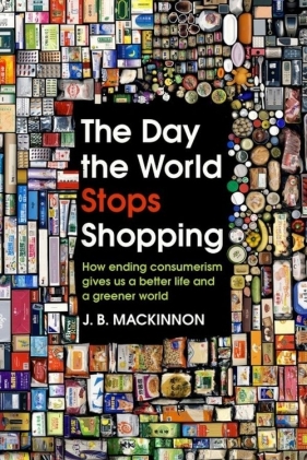 The Day the World Stops Shopping - J. B. MacKinnon