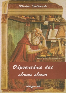 Odpowiednie dać słowu słowo - Sadkowski Wacław<br />