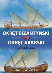 Okręt bizantyński vs okręt arabski od VII do XI wieku - Konstam Angus