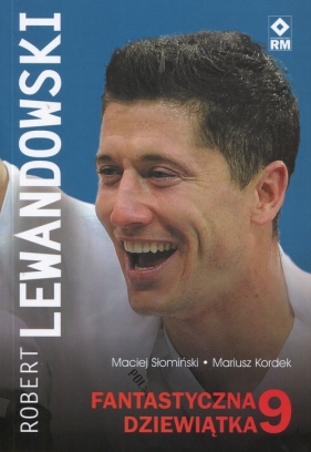 Robert Lewandowski Fantastyczna dziewiątka - Maciej Słomiński, Mariusz Kordek