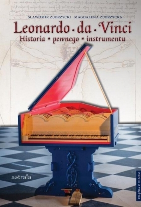Leonardo da Vinci Historia pewnego instrumentu - Sławomir Zubrzycki, Magdalena Zubrzycka